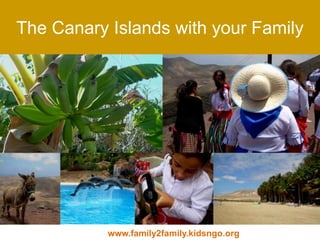 The Canary Islands with your Family
www.family2family.kidsngo.org
 