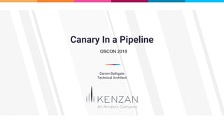 Canary In a Pipeline
Darren Bathgate
Technical Architect
OSCON 2018
 