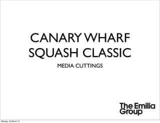 CANARY WHARF
SQUASH CLASSIC
MEDIA CUTTINGS
Monday, 30 March 15
 