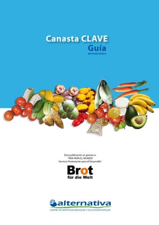 Canasta Local Alimentaria de Valor Estratégico para la
seguridad alimentaria y resistencia al cambio climático

Canasta CLAVE
Guía metodológica

 