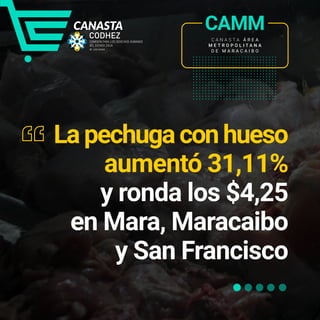 C A N A S T A Á R E A
M E T R O P O L I T A N A
D E M A R A C A I B O
CAMM
Lapechugaconhueso
aumentó 31,11%
y ronda los $4...