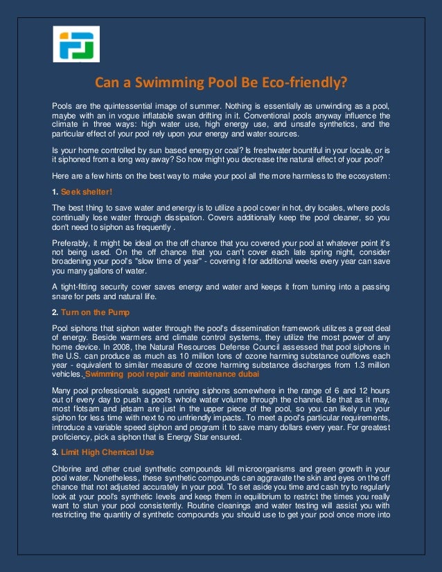 Can a Swimming Pool Be Eco-friendly?
Pools are the quintessential image of summer. Nothing is essentially as unwinding as a pool,
maybe with an in vogue inflatable swan drifting in it. Conventional pools anyway influence the
climate in three ways: high water use, high energy use, and unsafe synthetics, and the
particular effect of your pool rely upon your energy and water sources.
Is your home controlled by sun based energy or coal? Is freshwater bountiful in your locale, or is
it siphoned from a long way away? So how might you decrease the natural effect of your pool?
Here are a few hints on the best way to make your pool all the more harmless to the ecosystem:
1. Seek shelter!
The best thing to save water and energy is to utilize a pool cover in hot, dry locales, where pools
continually lose water through dissipation. Covers additionally keep the pool cleaner, so you
don't need to siphon as frequently .
Preferably, it might be ideal on the off chance that you covered your pool at whatever point it's
not being used. On the off chance that you can't cover each late spring night, consider
broadening your pool's "slow time of year" - covering it for additional weeks every year can save
you many gallons of water.
A tight-fitting security cover saves energy and water and keeps it from turning into a passing
snare for pets and natural life.
2. Turn on the Pump
Pool siphons that siphon water through the pool's dissemination framework utilizes a great deal
of energy. Beside warmers and climate control systems, they utilize the most power of any
home device. In 2008, the Natural Resources Defense Council assessed that pool siphons in
the U.S. can produce as much as 10 million tons of ozone harming substance outflows each
year - equivalent to similar measure of ozone harming substance discharges from 1.3 million
vehicles. Swimming pool repair and maintenance dubai
Many pool professionals suggest running siphons somewhere in the range of 6 and 12 hours
out of every day to push a pool's whole water volume through the channel. Be that as it may,
most flotsam and jetsam are just in the upper piece of the pool, so you can likely run your
siphon for less time with next to no unfriendly impacts. To meet a pool's particular requirements,
introduce a variable speed siphon and program it to save many dollars every year. For greatest
proficiency, pick a siphon that is Energy Star ensured.
3. Limit High Chemical Use
Chlorine and other cruel synthetic compounds kill microorganisms and green growth in your
pool water. Nonetheless, these synthetic compounds can aggravate the skin and eyes on the off
chance that not adjusted accurately in your pool. To set aside you time and cash try to regularly
look at your pool's synthetic levels and keep them in equilibrium to restrict the times you really
want to stun your pool consistently. Routine cleanings and water testing will assist you with
restricting the quantity of synthetic compounds you should use to get your pool once more into
 