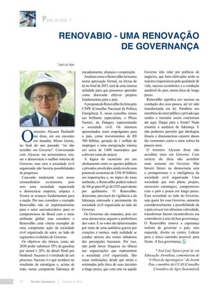 Revista Canavieiros Fevereiro de 201818
O
ministro Alysson Paolinelli
me disse, em um encontro
em Janaúba, Minas Gerais,
no final do ano passado: “eu não
acredito em Governo”. Conversando
com Alysson, me acrescentava, sim,
ser a democracia o melhor sistema de
Governo, mas sem a sociedade civil
organizada não haveria possibilidades
de progresso.
Concordo totalmente com nosso
extraordinário ex-ministro, pois
sem uma sociedade organizada
a democracia emperra, empaca e
frustra os avanços fundamentais para
a nação. Por isso considero o exemplo
RenovaBio não só importantíssimo
para o setor sucroalcooleiro, para os
compromissos do Brasil com o meio
ambiente global, mas considero o
RenovaBio uma vitória exemplar de
uma competente ação da sociedade
civil organizada do setor, ao lado de
segmentos evoluídos do Governo.
Os objetivos são ótimos, como até
2030 poder substituir 55% da gasolina
por etanol e 20% do diesel fóssil por
biodiesel. Sucesso é o resultado de um
processo. Sucesso é o que acontece na
resultante de estratégias e, acima de
tudo, numa competente liderança de
Governo irão zelar por políticas de
negócios, que bem efetivadas serão as
maioresresponsáveispelaqualidadede
vida, sucesso econômico e a condução
saudável do país, numa ética de longo
prazo.
RenovaBio significa um sucesso na
condução dos seus passos, até ter sido
transformada em lei. Parabéns aos
membrosdosetorpúblicoeprivadoque
unidos e reunidos assim concluíram
até aqui. Daqui para a frente? Nada
resistirá à ausência de liderança. E
não podemos permitir que ideologias
fósseis e dinossáuricas causem danos
tão veementes como o setor sofreu há
poucos anos.
O ministro Alysson disse não
acreditar mais em Governo. Com
certeza ele diria não acreditar
mais somente em Governo. Não
haverá futuro na democracia sem
o protagonismo e a inteligência da
sociedade civil organizada. Uma
sociedade que tem plano, projeto,
raciocínio estratégico, compromisso
com o país e pensa em longo prazo.
Essa sociedade ao lado do Governo,
seja quem for esse Governo, aumenta
consideravelmente a possibilidade de
o país crescer em altíssima velocidade,
transformar fatores incontroláveis em
controláveis à arte da boa governança.
O RenovaBio renova a esperança
realista de governar o país, sem
esquerda, direita ou centro. Liderar
para o único caminho possível: para
frente. A boa governança.
* José Luiz Tejon é prof. dr. em
Educação. Jornalista, comentarista de
“A Hora do Agronegócio” da Jovem
Pan, e membro do CCAS (Conselho
Consultivo do Agro Sustentável)
Ponto de Vista 2
RenovaBio - uma renovação
de governança
*José Luiz Tejon
encadeamento, alianças e cooperação.
AnalisarcomooRenovaBioterminou
numa aprovação formal, na forma de
lei no final de 2017, será de uma imensa
utilidade para que possamos aprender
como doravante efetivar projetos
fundamentais para o país.
ApropostadoRenovaBiofoifeitapelo
CNPE (Conselho Nacional da Política
Energética). E, nesse conselho, temos
um brilhante especialista, o Plínio
Nastari, da Datagro, representando
a sociedade civil. Os números
apresentados eram empolgantes para
o país, como investimentos de R$
500 bilhões, geração de 1 milhão de
empregos e uma energização imensa
em cerca de 1.600 municípios que
cultivam cana-de-açúcar.
A lógica do raciocínio em um
alinhamento entre os agentes públicos
eprivados envolvidosaindarevelauma
potencial economia de US$ 45 bilhões
em importações e, no tópico do meio
ambiente, o RenovaBio poderá reduzir
de166grpara45grdeCO2equivalente
por quilômetro. O RenovaBio,
doravante, precisará da vigilância e da
liderança entrosada e permanente da
sociedade civil organizada ao lado do
Governo.
Os Governos são mutantes, pois em
uma democracia seguem a preferência
dos votos. E os votos são determinados
por meio de uma autêntica guerra por
corações e mentes, onde realidade se
conduz através dos reinos nebulosos
das percepções humanas. Por isso,
não pode haver fraqueza ou tibieza
nas organizações que representam
a sociedade civil organizada. São
essas instituições, desde que sérias e
orientadas pela ética de suas decisões
a longo prazo, que com este ou aquele
 