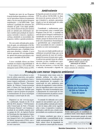 Revista Canavieiros - Setembro de 2016
61
IACSP93-3046 pode ser usada para
fabricar etanol e açúcar e na
alimentação do rebanho
Boletim objetiva ganhos de rentabilidade aos
produtores rurais e menor impacto ambiental
Também por meio de seu Programa
CanadoInstitutoAgronômico,aSecreta-
ria de Agricultura realizou levantamento
sobre o uso da cana-de-açúcar forrageira
multifunções - a IACSP93-3046 - para
melhorar a qualidade dos alimentos dos
rebanhos de gado. Com dupla aptidão,
essa cultivar desenvolvida pelo Instituto
pode ser adotada para alimentação ani-
mal e também para produção de etanol e
açúcar, incluindo o mascavo, rapadura e
cachaça, atendendo as necessidades dos
pequenos, médios e grandes produtores.
Ela vem sendo utilizada pelos produ-
tores de gado, em substituição à IAC86-
2480, a primeira variedade desenvolvida
especificamente para a finalidade forra-
geira para alimentar o rebanho. A nova
cultivar apresenta 58% de digestibilida-
de, apenas dois pontos percentuais a me-
nos que a variedade IAC86-2480.
A nova variedade oferece um ótimo
resultado em relação à digestibilidade in
vitro da matéria seca e 51% de fibra em
detergente neutro (FDN), frente aos 60%
Com o objetivo de melhorar os siste-
mas de cultura canavieira, com ganhos
de rentabilidade aos produtores rurais e
menor impacto ambiental, a Secretaria
lançou o Boletim Técnico “Recomen-
dações de Práticas Conservacionistas
para a Cultura da Cana-de-Açúcar” e
constituiu um Grupo de Trabalho para
analisar e aprovar projetos de pesquisa
e monitoramento de novas tecnologias
de manejo e conservação de solo.
Disponível no site www.iac.sp.gov.
br, a publicação, lançada no dia 14 de
abril de 2016, durante o “VIII Seminário
sobre Conservação do Solo e Proteção
de Recursos Naturais”, em Campinas, é
resultado de um trabalho conjunto entre
as equipes do IAC, da Agência Paulista
de Tecnologia dos Agronegócios (Apta),
da Coordenadoria de Assistência Téc-
nica Integral (Cati) e da Coordenadoria
de Defesa Agropecuária (CDA), com o
meio acadêmico e entidades e empresas
do setor canavieiro.
Ambivalente
Produção com menor impacto ambiental
de digestão por parte do animal e 48% de
FDN da cultivar IAC86-2480. As duas
têm teores de sacarose acima de 15%, o
que é desejável e, portanto, apresentam
relação ao teor de polarização do caldo
(FDN/Pol) em torno de 3,4.
Considerado o melhoramento gené-
tico convencional, como o mantido pelo
Programa Cana do IAC, o resultado da
cana-de-açúcar forrageira multifunções é
considerado um sucesso no processo de
seleção, porque foi desenvolvido um ma-
terial com características bromatológicas
e agroindustriais que compreendem as
várias necessidades do setor e atendem à
pecuária e ao setor sucroenergético.
Essa cana com dupla aptidão pode ser
colhida por um período longo, que vai da
segunda quinzena de maio até outubro,
quando há escassez de pasto para o gado.
A cultivar tem período ótimo de colheita
crescente, ou seja, à medida que o perí-
odo de colheita se estende, a cana fica
mais rica em sacarose e o teor de FDN
é reduzido, favorecendo a digestão da
O documento reúne temas como le-
gislação, atributos dos solos, clima,
sistemas de produção, classificação téc-
nica, planejamento de ocupação e da
conservação do solo, parâmetros para
cálculos de engenharia e outras informa-
ções de importância para o setor sucroe-
nergético. Há ainda recomendações para
o planejamento da conservação do solo
e o dimensionamento de práticas conser-
vacionistas para o cultivo da cana.
O conteúdo foi elaborado com a parti-
cipação do setor produtivo que, por meio
de consulta pública realizada pela internet
no mês de março, pôde enviar sugestões
sobre o tema. A expectativa é atualizar a
publicação a cada três anos, criando maior
proximidade com as práticas do segmento.
O boletim contribuirá para elevar a
competitividade e sustentabilidade da ati-
vidade sucroenergética do Estado de São
Paulo, reduzir riscos da degradação do
solo e promover conservação dos recursos
naturais, harmonizando geração de renda
e empregos com a preservação ambiental.
Arnaldo Jardim, é secretário de Estado da
Agricultura e Abastecimento de São Paulo.
fração fibrosa e, consequentemente, o
maior consumo do volumoso.
RC
 