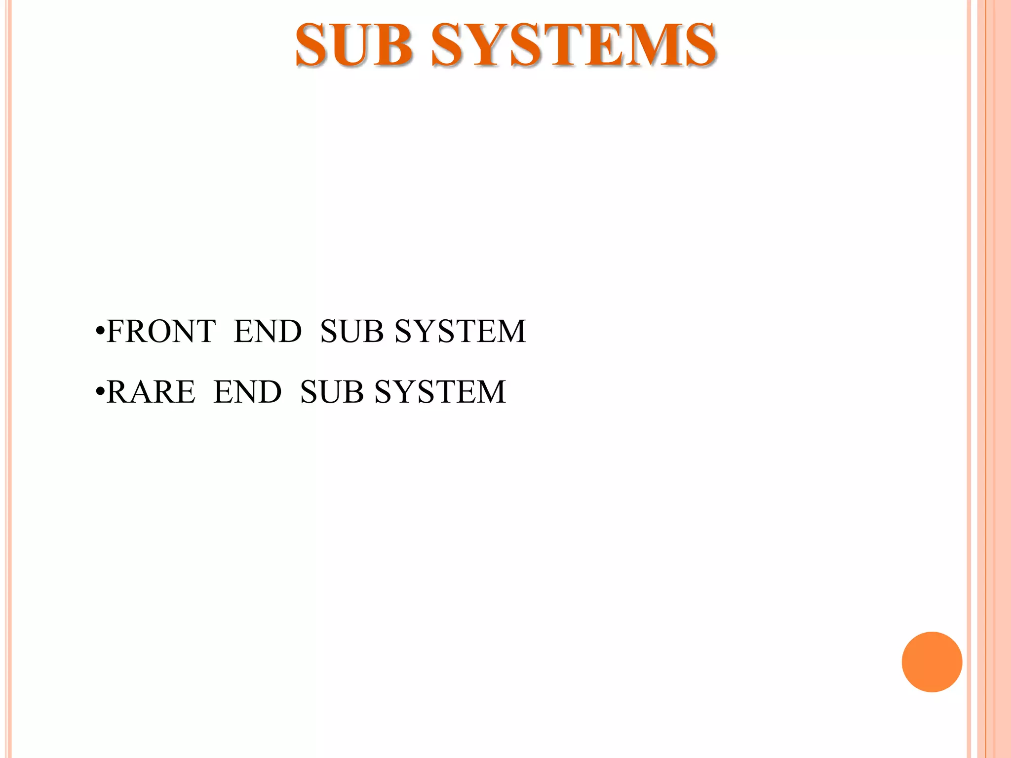 SUB SYSTEMS
•FRONT END SUB SYSTEM
•RARE END SUB SYSTEM
 