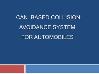 CAN BASED COLLISION

AVOIDANCE SYSTEM
FOR AUTOMOBILES

 