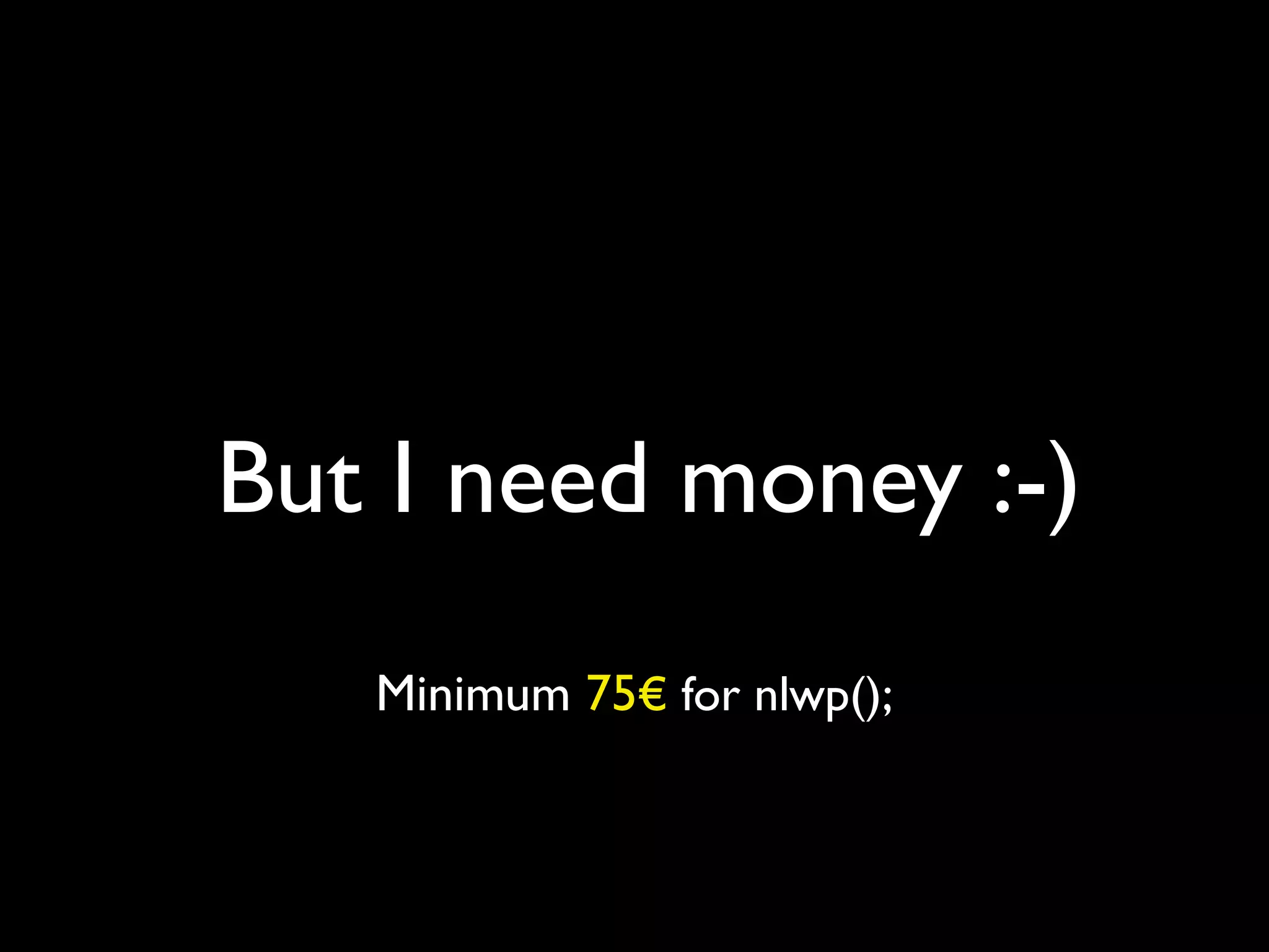 But I need money :-)
Minimum 75€ for nlwp();
 