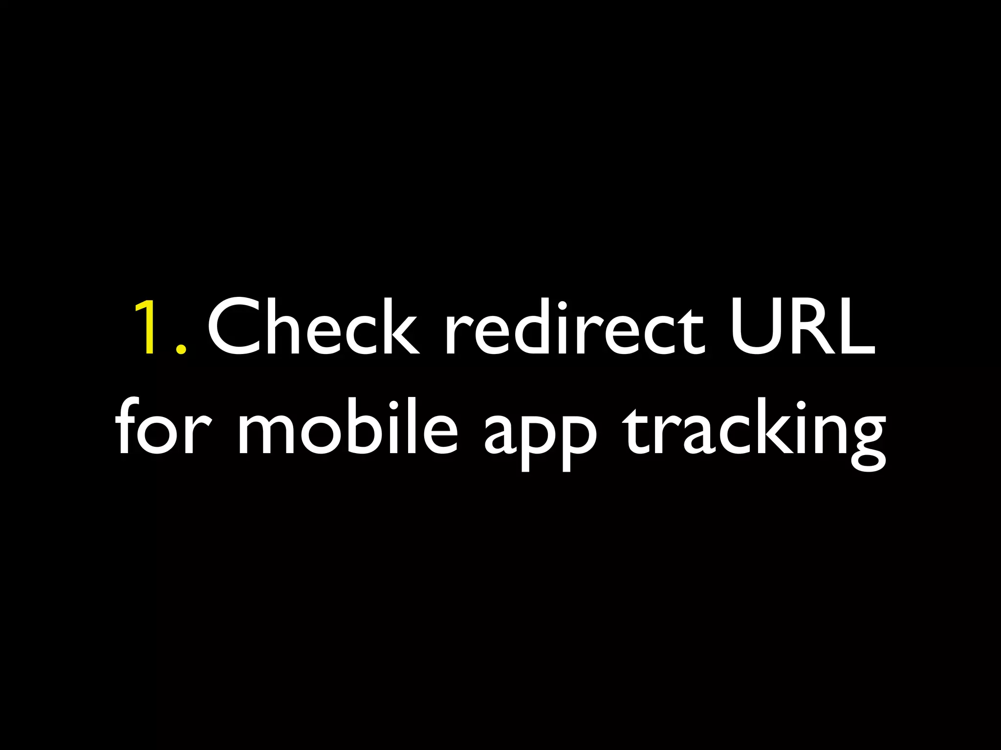 1. Check redirect URL
for mobile app tracking
 