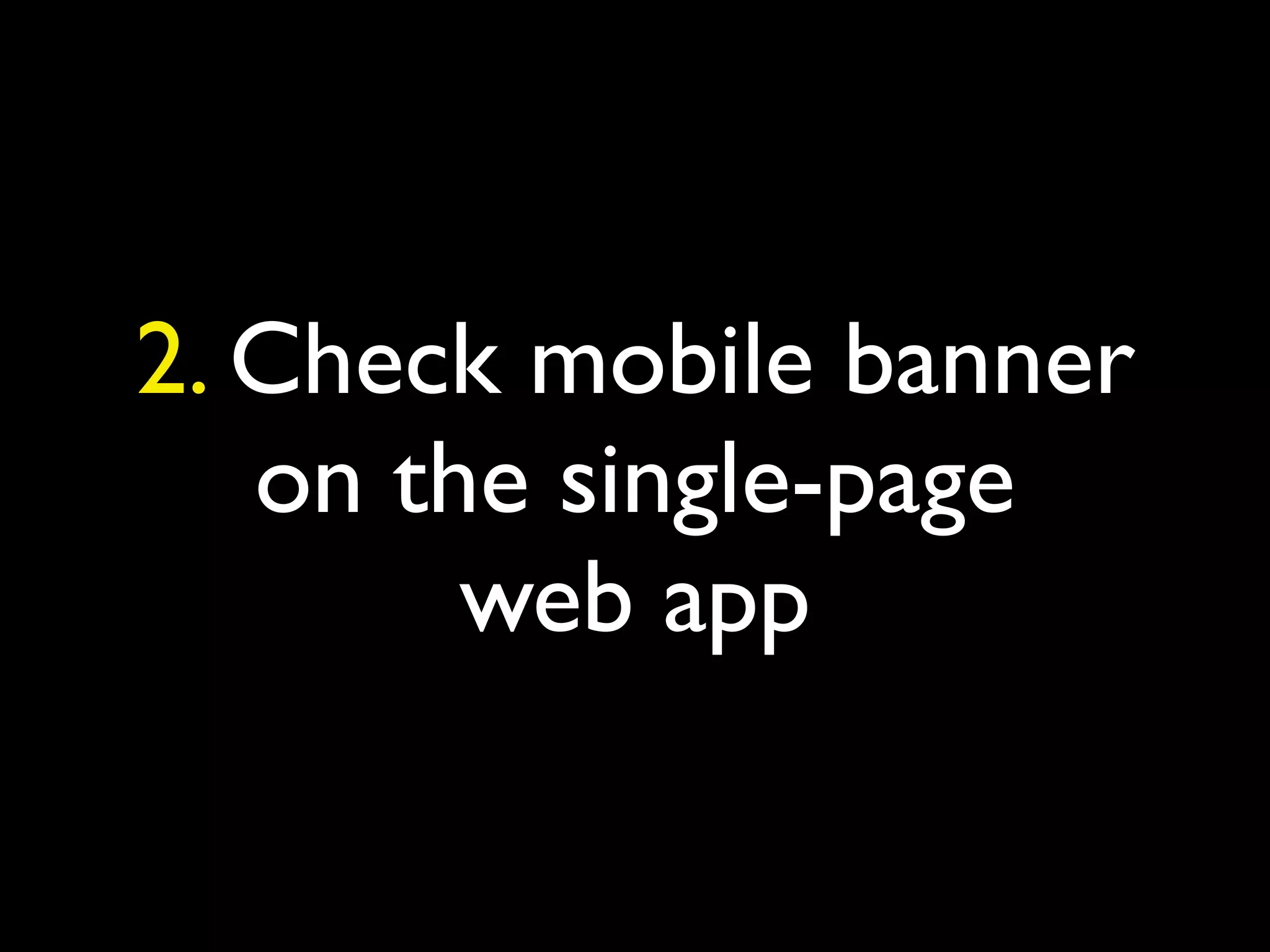 2. Check mobile banner
on the single-page
web app
 