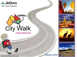 Be a social traveler!




          City Walk
                                    2 Day Itinerary




All Rights Reserved by Joguru Social Network
                                                      JoGuru.Com
 