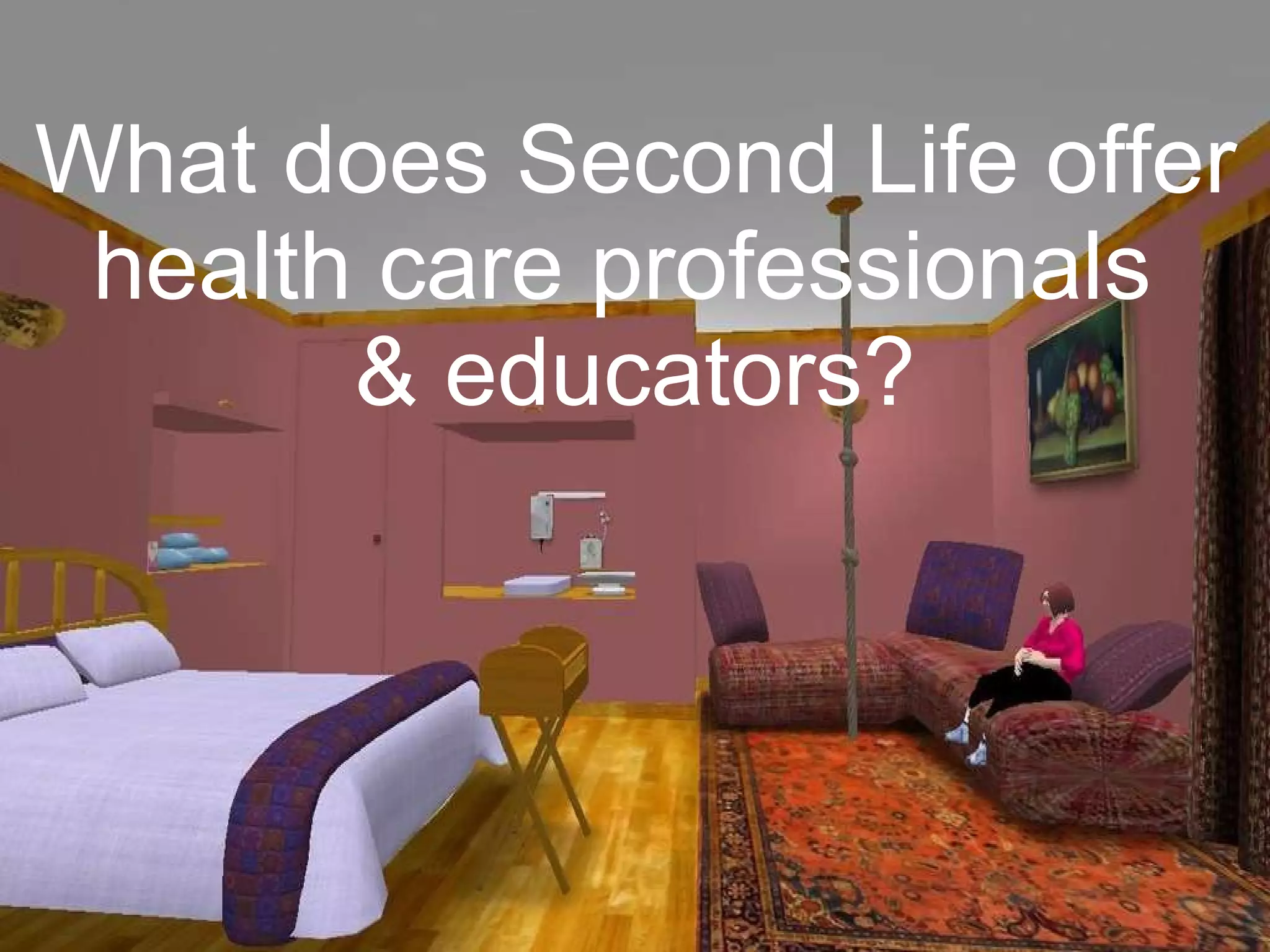 What does Second Life offer health care professionals  & educators? 