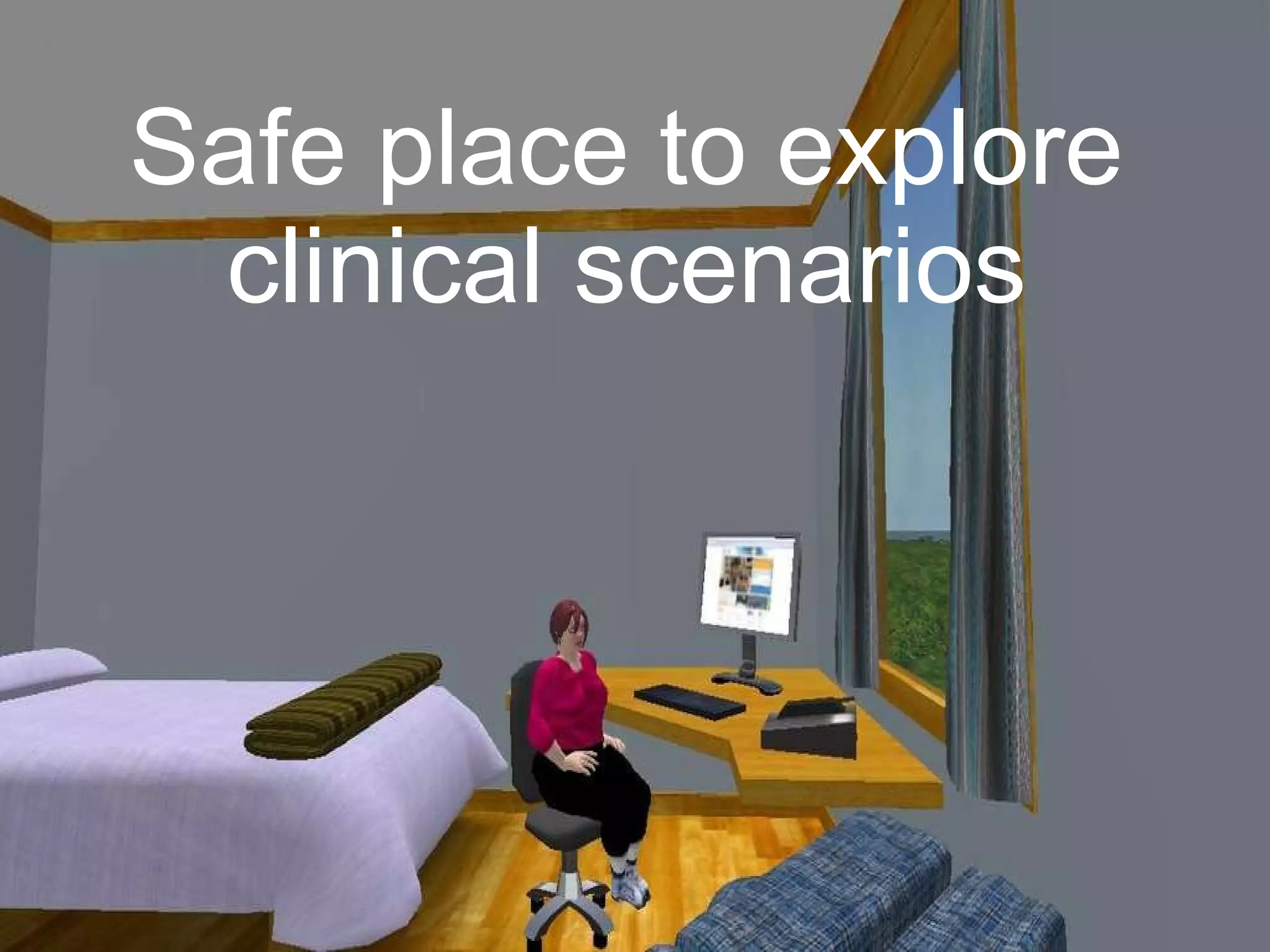 Safe place to explore clinical scenarios 