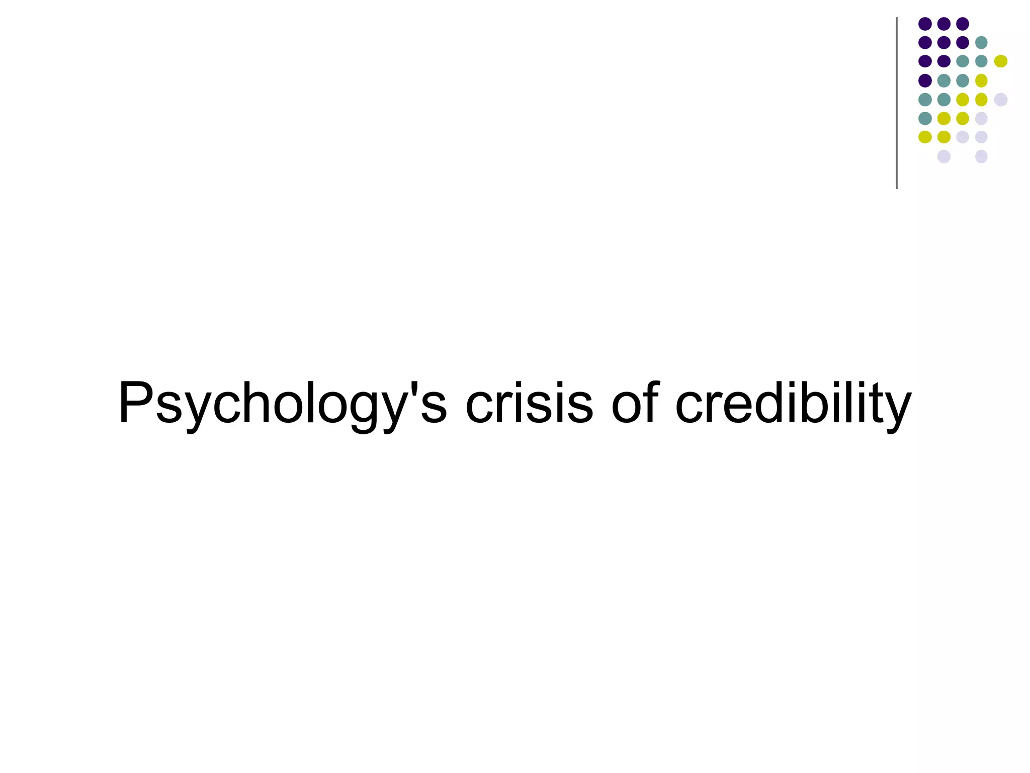 Psychology's crisis of credibility 
 
