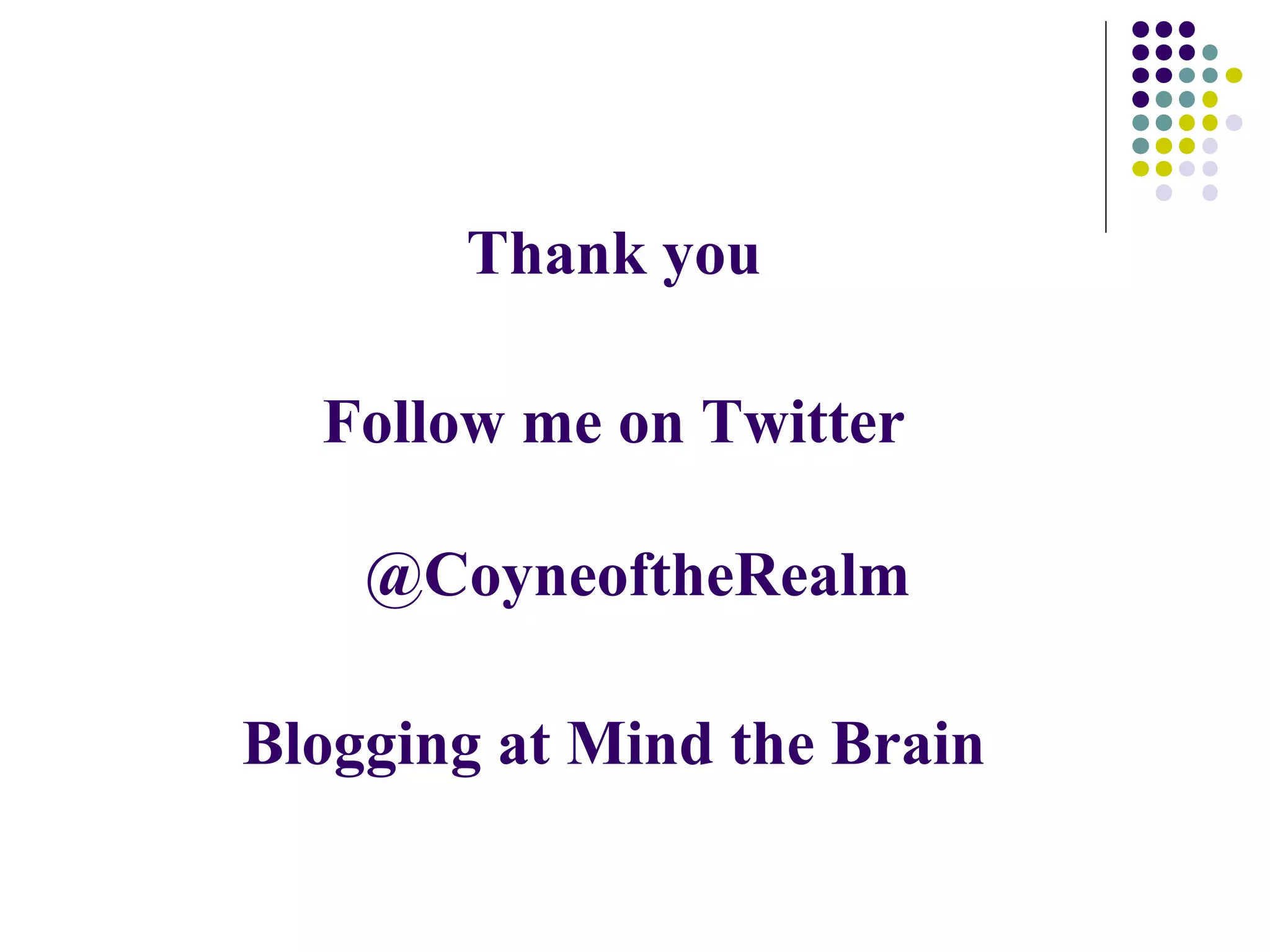 Thank you 
Follow me on Twitter 
@CoyneoftheRealm 
Blogging at Mind the Brain 
