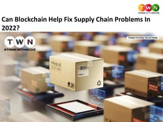 Can Blockchain Help Fix Supply Chain Problems In
2022?
 