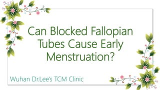 Can Blocked Fallopian
Tubes Cause Early
Menstruation?
 