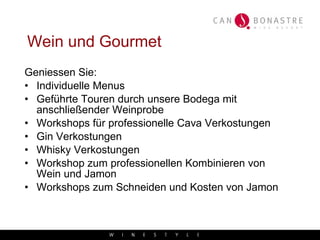 Wein und Gourmet Geniessen Sie: Individuelle Menus Geführte Touren durch unsere Bodega mit anschließender Weinprobe Workshops für professionelle Cava Verkostungen Gin Verkostungen Whisky Verkostungen Workshop zum professionellen Kombinieren von Wein und Jamon Workshops zum Schneiden und Kosten von Jamon 