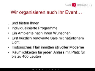 Wir organisieren auch Ihr Event… … und bieten Ihnen Individualisierte Programme Ein Ambiente nach Ihren Wünschen Erst kürzlich renovierte Säle mit natürlichem Licht Historisches Flair inmitten stilvoller Moderne Räumlichkeiten für jeden Anlass mit Platz für bis zu 400 Leuten 