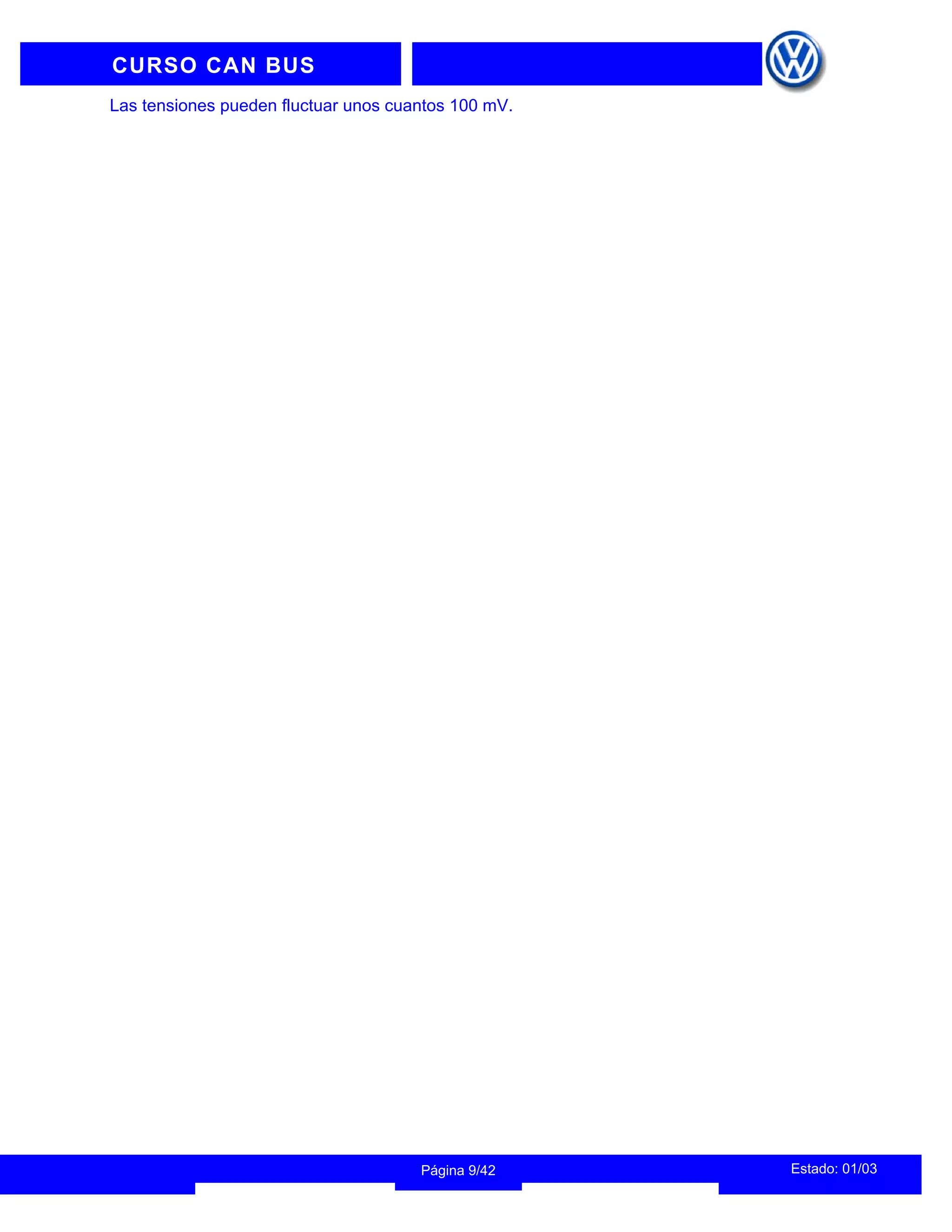 INFORMACION DEL INSTRUCTOR
Estado: 01/03
Página 9/42
CURSO CAN BUS
Las tensiones pueden fluctuar unos cuantos 100 mV.
 