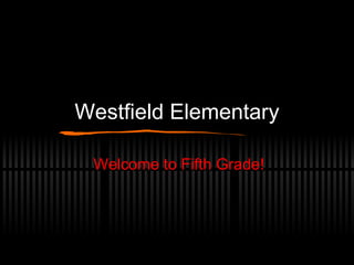 Westfield Elementary Welcome to Fifth Grade! 