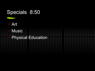 Specials  8:50 Art Music Physical Education 