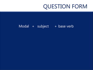 QUESTION FORM


Modal + subject   + base verb
 