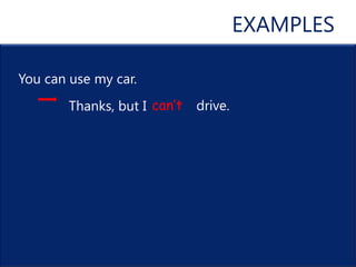 EXAMPLES

You can use my car.
        Thanks, but I cant   drive.
 