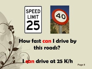 How fast can I drive by
     this roads?

 I can Free Powerpoint Templates K/h
        drive at 25                    Page 8
 