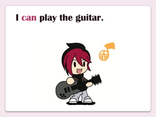 I can play the guitar.