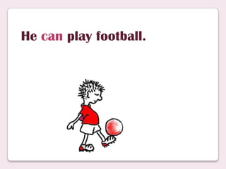 He can play football.
