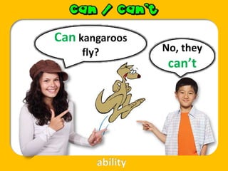 Can kangaroos
fly? No, they
can’t
ability
 