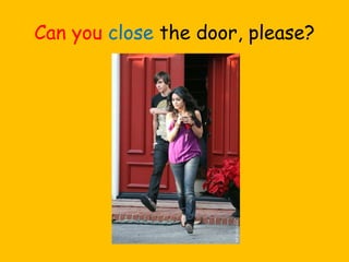 Can you close the door, please?
 