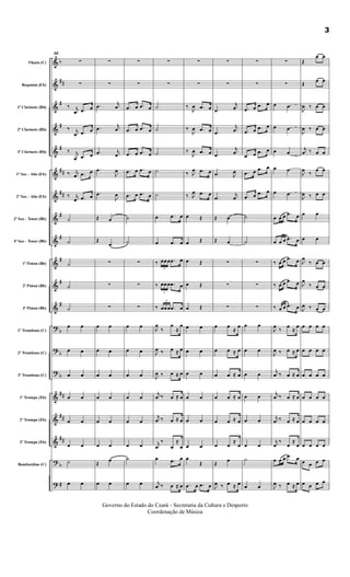 &
&
&
&
&
&
&
&
&
&
&
&
?
?
?
&
&
&
?
?
b
##
#
#
#
##
##
#
#
#
#
#
b
b
b
##
##
##
b
#
Flauta (C)
Requinta (Eb)
1º Clarinete (Bb)
2º Clarinete (Bb)
3º Clarinete (Bb)
1º Sax - Alto (Eb)
2º Sax - Alto (Eb)
2º Sax - Tenor (Bb)
4º Sax - Tenor (Bb)
1º Piston (Bb)
2º Piston (Bb)
3º Piston (Bb)
1º Trombone (C)
2º Trombone (C)
3º Trombone (C)
1ª Trompa (Eb)
2ª Trompa (Eb)
2ª Trompa (Eb)
Bombardino (C)
20
∑
∑
‰ j
œ .œ œ
‰ j
œ .œ œ
‰ j
œ .œ œ
‰ j
œ .œ œ
‰ j
œ .œ œ
˙
˙
˙
˙
˙
œ œ
œ œ
œ œ
œ œ
œ œ
œ œ
˙
œ œ
∑
∑
.œ
j
œ
.œ
j
œ
.œ j
œ
.œ
J
œ
.œ
J
œ
Œ œ
Œ
œ
∑
∑
∑
œ œ
œ œ
œ œ
œ œ
œ œ
œ œ
Œ
œ
œ œ
∑
∑
.œ œ .œ œ
.œ œ .œ œ
.œ œ .œ œ
.œ œ .œ œ
.œ œ .œ œ
˙
˙
∑
∑
∑
œ œ
œ œ
œ œ
œ œ
œ œ
œ œ
˙
œ œ
∑
∑
˙
˙
˙
˙
˙
œ .œ œ
œ .œ œ
‰
3
œœœ .œ œ
‰
3
œœœ .œ œ
‰
3
œœœ .œ œ
J
œ
‰
œ
≈
œ
J
œ ‰ œ ≈ œ
J
œ ‰ œ ≈ œ
j
œ ‰ œ ≈ œ
j
œ ‰ œ ≈ œ
j
œ
‰
œ
≈
œ
œ .œ œ
j
œ ‰ œ ≈ œ
∑
∑
‰
J
œ .œ œ
‰
J
œ .œ œ
‰
J
œ .œ œ
‰ J
œ .œ œ
‰ J
œ .œ œ
œ Œ
œ Œ
œ Œ
œ Œ
œ Œ
œ œ
œ œ
œ œ
œ œ
œ œ
œ œ
œ
Œ
.œ œ .œ œ
∑
∑
.œ
j
œ
.œ
j
œ
.œ
j
œ
.œ J
œ
.œ
j
œ
Œ œ
Œ œ
∑
∑
∑
œ œ
≈
œ
œ œ ≈ œ
œ œ ≈ œ
œ œ ≈ œ
œ œ ≈ œ
œ œ
≈
œ
Œ
œ
J
œ ‰ œ ≈ œ
∑
∑
.œ œ .œ œ
.œ œ .œ œ
.œ œ .œ œ
.œ œ .œ œ
.œ œ .œ œ
˙
˙
∑
∑
∑
œ œ
œ œ
œ œ
œ œ
œ œ
œ œ
˙
œ œ
∑
∑
œ œ
œ œ
œ œ
œ œ
œ œ
œ œ œ .œ œ
œ œ œ .œ œ
‰ œ œ .œ œ
‰ œ œ .œ œ
‰ œ œ .œ œ
J
œ
‰
œ
≈
œ
J
œ ‰ œ ≈ œ
j
œ ‰ œ ≈ œ
j
œ ‰ œ ≈ œ
j
œ ‰ œ ≈ œ
j
œ
‰
œ
≈
œ
œ œ œ .œ œ
J
œ ‰ œ ≈ œ
Œ
œ œ
Œ
œ œ
J
œ ‰ œ œ
J
œ ‰ œ œ
j
œ ‰ œ œ
J
œ
‰
œ œ
J
œ ‰ œ œ
œ œ
œ œ
J
œ
‰ œ œ
J
œ
‰ œ œ
J
œ ‰ œ œ
œ œ œ œ
œ œ œ œ
œ œ œ œ
œ œ œ œ
œ œ œ œ
œ œ œ œ
œ œ œ œ
œ œ œ œ
3
Governo do Estado do Ceará - Secretaria da Cultura e Desporto
Coordenação de Música
 