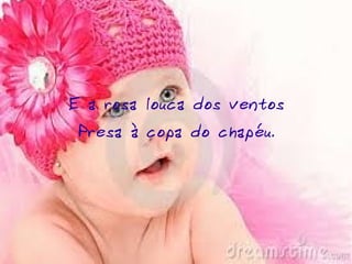 E a rosa louca dos ventos
Presa à copa do chapéu.
 