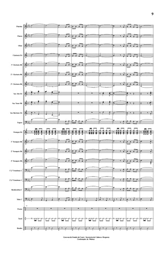 &
&
&
&
&
&
&
&
&
&
?
&
&
&
&
?
?
?
?
÷
÷
÷
bb
b
bb
b
bb
b
b
b
b
b
bb
b
b
b
b
bb
b
bb
b
bb
b
bb
b
Flautim
Flauta
Oboé
Clarineta Eb
1º Clarineta Bb
2º Clarineta Bb
3º Clarineta Bb
Sax Alto Eb
Sax Tenor Bb
Sax Barítono Eb
Fagote
Trompas Eb
1º Trompete Bb
2º Trompete Bb
3º Trompete Bb
1º,2º Trombone C
3º,4º Trombone C
Bombardino C
Tuba C
Pratos
Tarol
Bombo
66
˙
˙
˙
˙
˙
˙
˙
J
œœ ‰
œœ
J
œœ ‰
œœ
J
œ ‰ œ
˙
66
‰ œœœ
œ
œœœ
œ
œœœ
œ
œœœ
œ
˙
˙
˙
˙
˙
˙
.œ j
œ
66
∑
‰ Û Û Û Û
J
Û ‰ Û
˙
˙
˙
˙
˙
˙
˙
œœ œœ
œœ œœ
œ œ
˙
œœœ
œ
œœœ
œ
œœœ
œ
œœœ
œ
˙
˙
˙
˙
˙
˙
œ œ
∑
Û Û Û Û
J
Û ‰ Û
œ
œ œ
œ
œ œ
œ
œ œ
œ
œ œ
œ
œ œ
œ
œ œ
œ œ œ
˙˙
˙˙
˙
œ
œ œ
‰ œœœ
œ
œœœ
œ
œœœ
œ
œœœ
œ
œ
œ œ
œ
œ œ
œ
œ œ
œ
œ œ
œ
œ œ
œ
œ œ
œ
œ œ
∑
‰ Û Û Û Û
J
Û ‰ Û
œ œ œ œ
œ œ œ œ
œ œ œ œ
œ œ œ œ
œ œ œ œ
œ œ œ œ
œ œ œ œ
∑
∑
∑
œ œ œ œ
œœœ
œ
œœœ
œ
œœœ
œ
œœœ
œ
œ œ œ œ
œ œ œ œ
œ œ œ œ
œ œ œ œ
œ œ œ œ
œ œ œ œ
J
œ ‰ j
œ ‰
∑
Û Û Û Û
J
Û ‰ Û
˙
˙
˙
˙
˙
˙
˙
∑
∑
∑
˙
‰
œ
œœœ
œ
œœœ
œ
œœœ
œ
œœœ
˙
˙
˙
˙
˙
˙
.œ
j
œ
∑
‰ Û Û Û Û
J
Û ‰ Û
˙
˙
˙
˙
˙
˙
˙
‰ œœ
J
œœ
‰ œœ
J
œœ
‰ œ
J
œ
˙
œ
œœœ
œ
œœœ
œ
œœœ
œ
œœœ
˙
˙
˙
˙
˙
˙
j
œ ‰ j
œ ‰
∑
Û Û Û Û
J
Û ‰ Û
œ ‰ j
œ
œ ‰ j
œ
œ ‰ j
œ
œ ‰ j
œ
œ ‰
j
œ
œ ‰
j
œ
œ
‰
j
œ
˙˙
˙˙
˙
œ
‰ J
œ
‰
œ
œœœ
œ
œœœ
œ
œœœ
œ
œœœ
œ ‰
j
œ
œ ‰
j
œ
œ ‰
j
œ
œ
‰ J
œ
œ
‰ J
œ
œ
‰ J
œ
j
œ
‰ j
œ ‰
∑
‰ Û Û Û Û
J
Û ‰ Û
œ œ œ œ
œ œ œ œ
œ œ œ œ
œ œ œ œ
œ œ œ œ
œ œ œ œ
œ œ œ œ
J
œœ ‰ Œ
J
œœ ‰ Œ
J
œ ‰ Œ
œ œ œ œ
œ
œœœ
œ
œœœ
œ
œœœ
œ
œœœ
œ œ œ œ
œ œ œ œ
œ œ œ œ
œ œ œ œ
œ œ œ œ
œ œ œ œ
J
œ ‰ j
œ ‰
∑
Û Û Û Û
J
Û ‰ Û
˙
˙
˙
˙
˙
˙
˙
Œ ‰ J
œœ
>
Œ ‰ J
œœ>
Œ ‰ j
œ
>
˙
‰ œœœ
œ
œœœ
œ
œœœ
œ
œœœ
œ
.œ
J
œ>
.œ j
œ
>
.œ j
œœ
>
˙
˙
˙
.œ j
œ
∑
‰ Û Û Û Û
Û Û
Governo do Estado do Ceará - Secreteria da Cultura e Desporto
Cordenação de Música
9
Governo do Estado do Ceará - Secreteria da Cultura e Desporto
Cordenação de Música
 