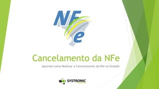 Cancelamento da NFe
Aprenda como Realizar o Cancelamento da Nfe no Simplér
 