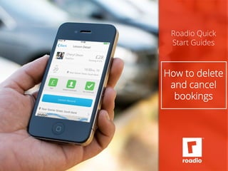 Roadio Quick 
Start Guides 
How to delete 
and cancel 
bookings 
 