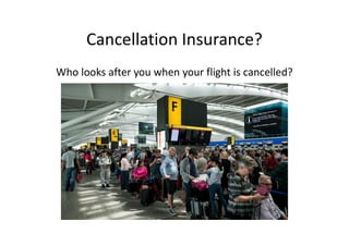 Cancellation Insurance?
Who looks after you when your flight is cancelled?
 