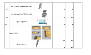 1307
net catalog stand single side
30 24
1308
net catalog stand double side
32 25.6
1521
adjust big stand
80 64
light box 60x90
208 166.4
flying banner L
56 44.8
 