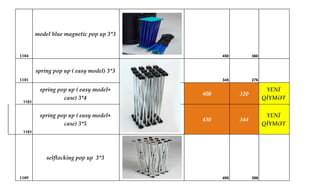 1104
model blue magnetic pop up 3*3
450 360
1101
spring pop up ( easy model) 3*3
345 276
1101
spring pop up ( easy model+
case) 3*4
400 320
YENİ
QİYMƏT
1101
spring pop up ( easy model+
case) 3*5
430 344
YENİ
QİYMƏT
1109
selflocking pop up 3*3
495 396
 