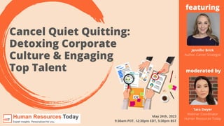 Cancel Quiet Quitting:
Detoxing Corporate
Culture & Engaging
Top Talent
Tara Dwyer
Webinar Coordinator
Human Resources Today
Jennifer Brick
Author, Career Strategist
May 24th, 2023
9:30am PDT, 12:30pm EDT, 5:30pm BST
featuring
moderated by
 