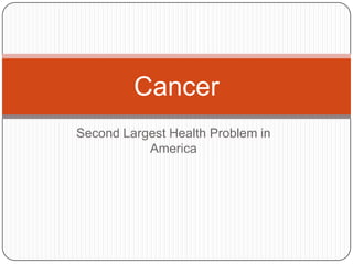 Second Largest Health Problem in America Cancer 
