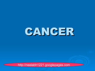 CANCER

http://neelabh1221.googlepages.com
 