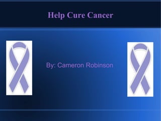 Help Cure Cancer




By: Cameron Robinson
 