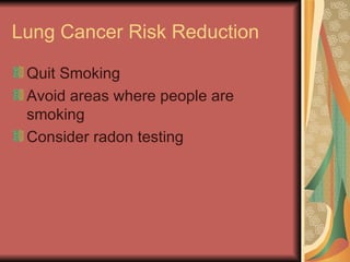 Lung Cancer Risk Reduction Quit Smoking Avoid areas where people are smoking Consider radon testing  
