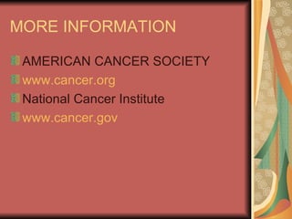 MORE INFORMATION AMERICAN CANCER SOCIETY www.cancer.org National Cancer Institute www.cancer.gov 