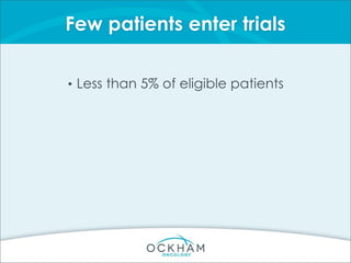 Few patients enter trials
• Less than 5% of eligible patients
 