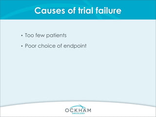 Causes of trial failure
• Too few patients
• Poor choice of endpoint
 