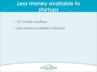 Less money available to
startups
• VC’s more cautious
• Less money invested in biotech
 