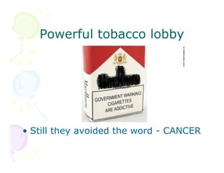 Powerful tobacco lobby

• Still they avoided the word - CANCER

 